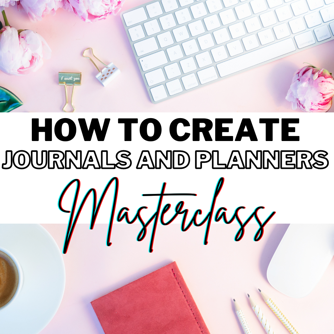 How to Create Journals and Planners Masterclass